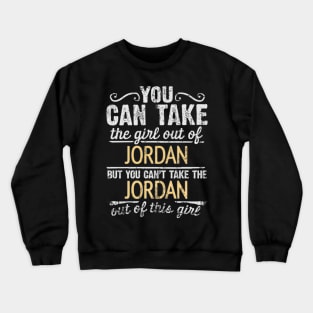 You Can Take The Girl Out Of Jordan But You Cant Take The Jordan Out Of The Girl Design - Gift for Jordanian With Jordan Roots Crewneck Sweatshirt